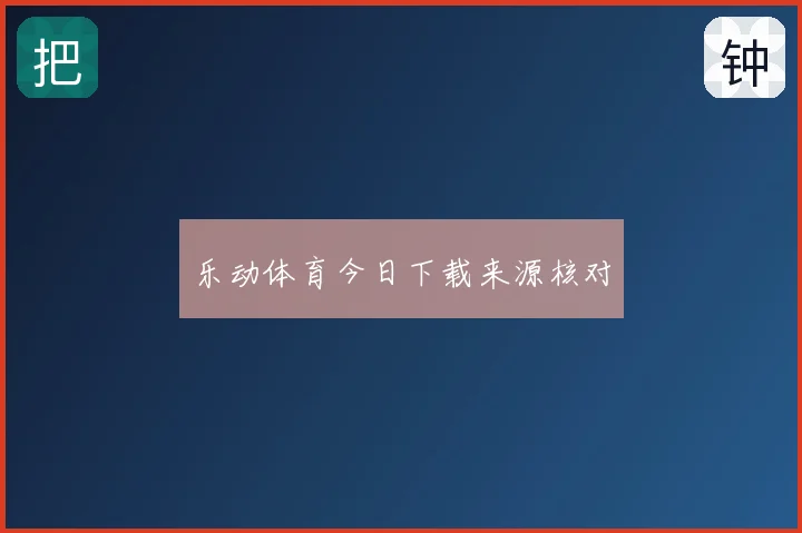 乐动体育今日下载来源核对