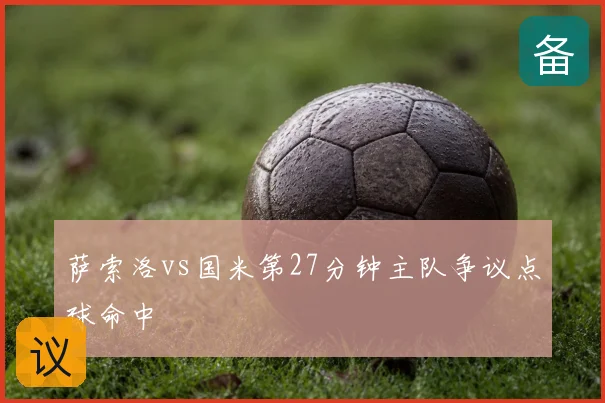 萨索洛vs国米第27分钟主队争议点球命中
