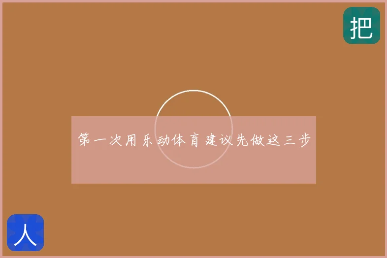 第一次用乐动体育建议先做这三步