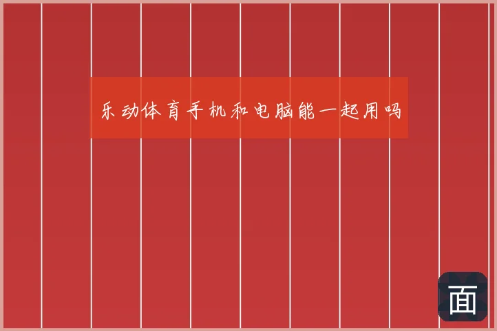 乐动体育手机和电脑能一起用吗